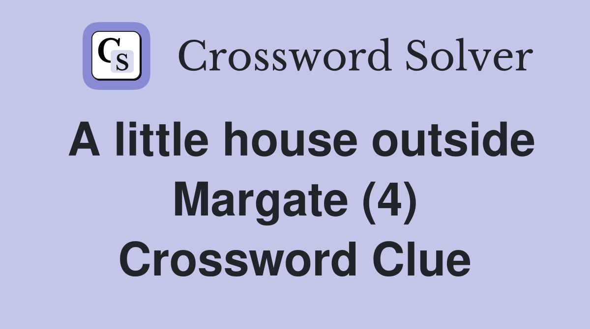 A little house outside Margate (4) Crossword Clue Answers Crossword